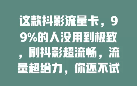 这款抖影流量卡，99%的人没用到极致，刷抖影超流畅，流量超给力，你还不试试？