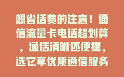 想省话费的注意！通信流量卡电话超划算，通话清晰还便捷，选它享优质通信服务