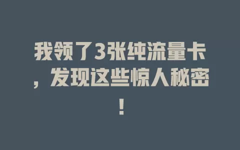 我领了3张纯流量卡，发现这些惊人秘密！