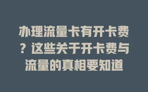 办理流量卡有开卡费？这些关于开卡费与流量的真相要知道
