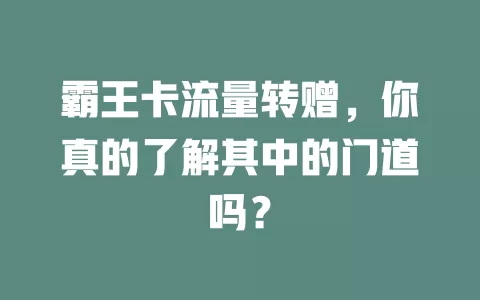 霸王卡流量转赠，你真的了解其中的门道吗？