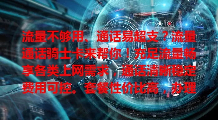 流量不够用、通话易超支？流量通话骑士卡来帮你！充足流量畅享各类上网需求，通话清晰稳定费用可控。套餐性价比高，办理简便，让你网络世界更自由畅快！