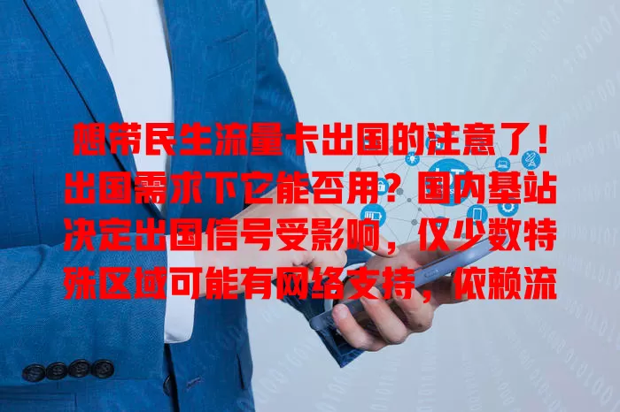 想带民生流量卡出国的注意了！出国需求下它能否用？国内基站决定出国信号受影响，仅少数特殊区域可能有网络支持，依赖流量卡出国要提前规划应对网络变化