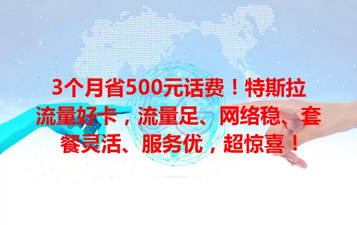 3个月省500元话费！特斯拉流量好卡，流量足、网络稳、套餐灵活、服务优，超惊喜！