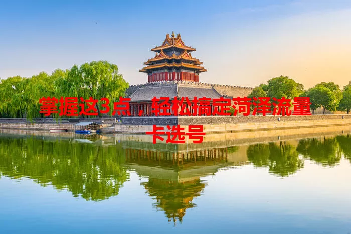 掌握这3点，轻松搞定菏泽流量卡选号