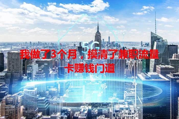 我做了3个月，摸清了兼职流量卡赚钱门道