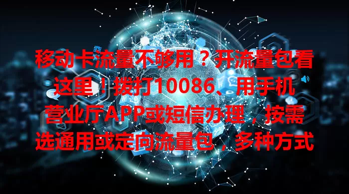 移动卡流量不够用？开流量包看这里！拨打10086、用手机营业厅APP或短信办理，按需选通用或定向流量包，多种方式任你挑，轻松满足流量需求，畅享移动网络生活！