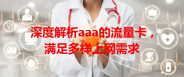 深度解析aaa的流量卡，满足多样上网需求