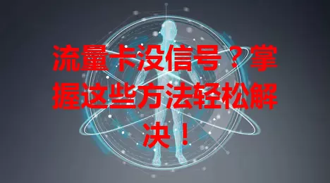 流量卡没信号？掌握这些方法轻松解决！