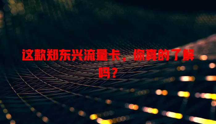 这款郑东兴流量卡，你真的了解吗？
