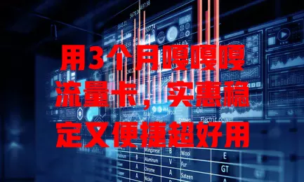 用3个月嘎嘎嘎流量卡，实惠稳定又便捷超好用