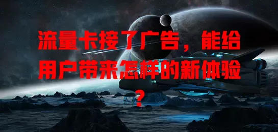 流量卡接了广告，能给用户带来怎样的新体验？