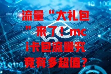 流量“大礼包”来了！mci卡包流量究竟有多超值？