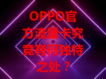 OPPO官方流量卡究竟有何独特之处？