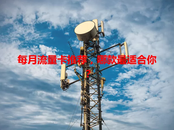 每月流量卡推荐，哪款最适合你？
