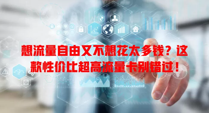 想流量自由又不想花太多钱？这款性价比超高流量卡别错过！
