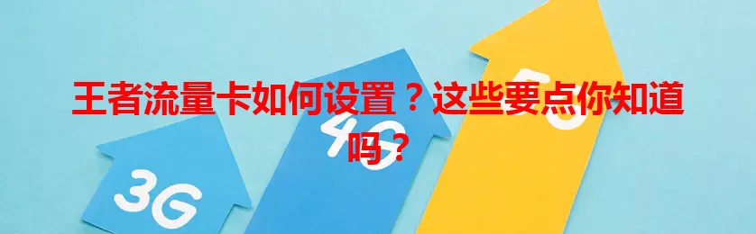王者流量卡如何设置？这些要点你知道吗？