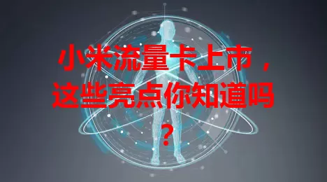 小米流量卡上市，这些亮点你知道吗？