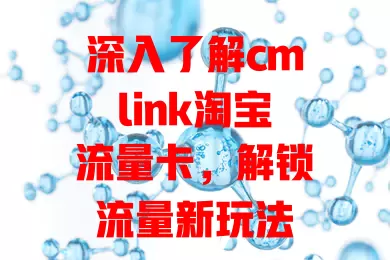深入了解cmlink淘宝流量卡，解锁流量新玩法