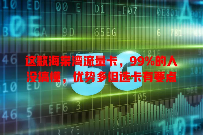 这款海棠湾流量卡，99%的人没搞懂，优势多但选卡有要点
