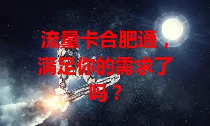 流量卡合肥通，满足你的需求了吗？