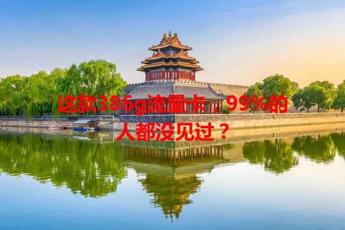 这款386g流量卡，99%的人都没见过？