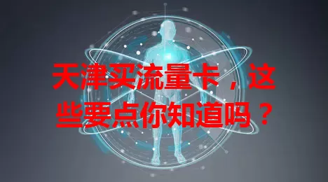 天津买流量卡，这些要点你知道吗？