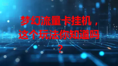 梦幻流量卡挂机，这个玩法你知道吗？