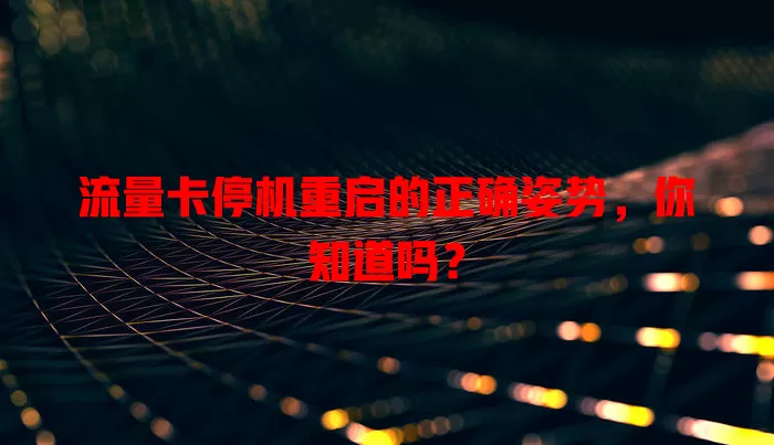 流量卡停机重启的正确姿势，你知道吗？