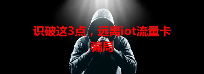 识破这3点，远离iot流量卡骗局