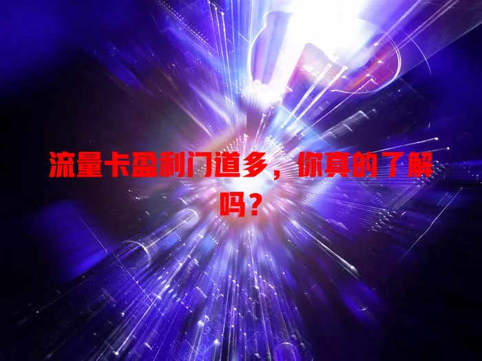 流量卡盈利门道多，你真的了解吗？