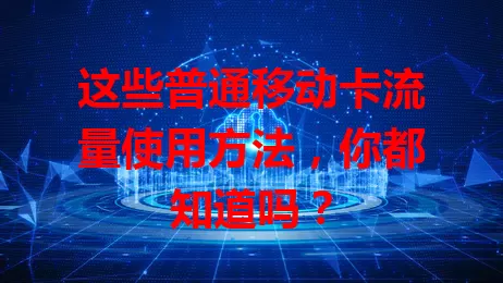 这些普通移动卡流量使用方法，你都知道吗？