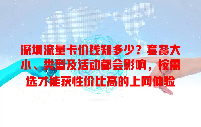 深圳流量卡价钱知多少？套餐大小、类型及活动都会影响，按需选才能获性价比高的上网体验