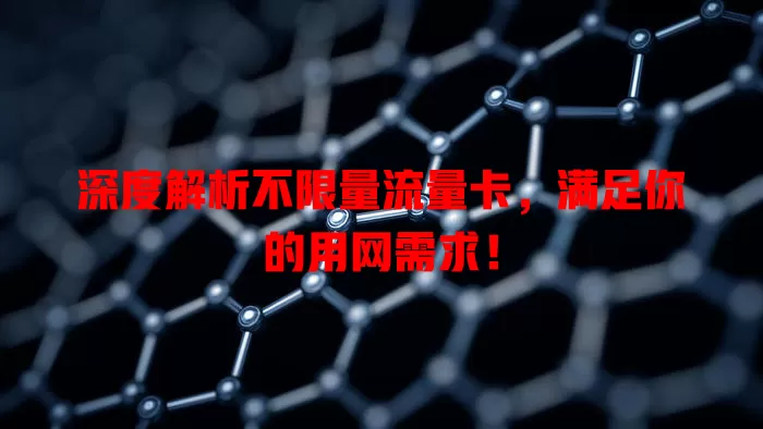深度解析不限量流量卡，满足你的用网需求！