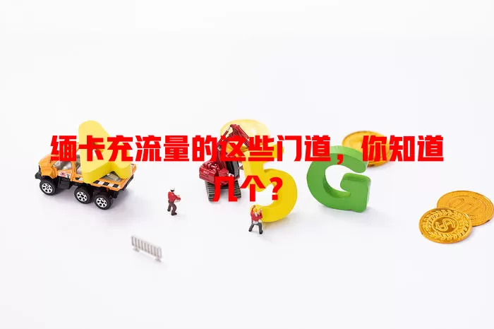 缅卡充流量的这些门道，你知道几个？