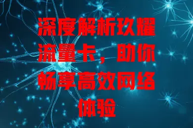 深度解析玖耀流量卡，助你畅享高效网络体验