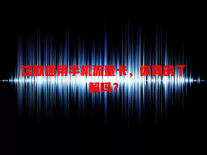 这款通用手机流量卡，你真的了解吗？