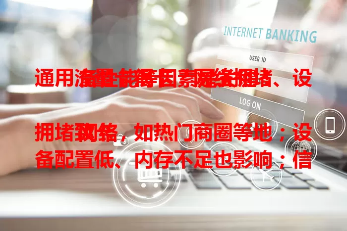 通用流量卡很卡？网络拥堵、设备性能等因素是关键！

网络拥堵致卡，如热门商圈等地；设备配置低、内存不足也影响；信号不佳，像地下室等易卡顿；套餐流量有限，超量后网速降。解决办法：避开高峰、清内存、换位置、了解套餐，畅享流畅网络！