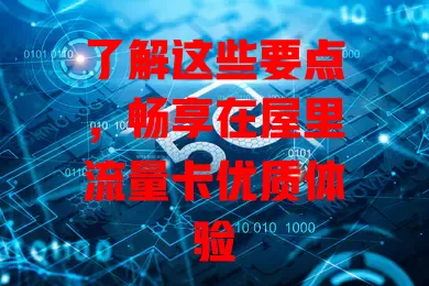 了解这些要点，畅享在屋里流量卡优质体验