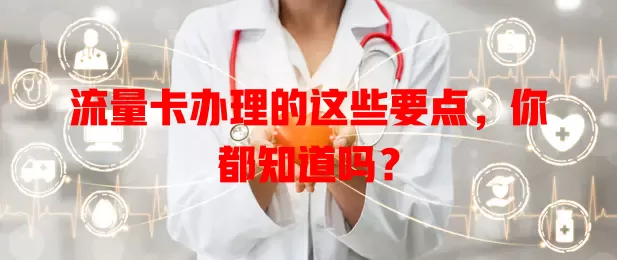 流量卡办理的这些要点，你都知道吗？