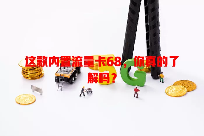 这款内置流量卡68，你真的了解吗？