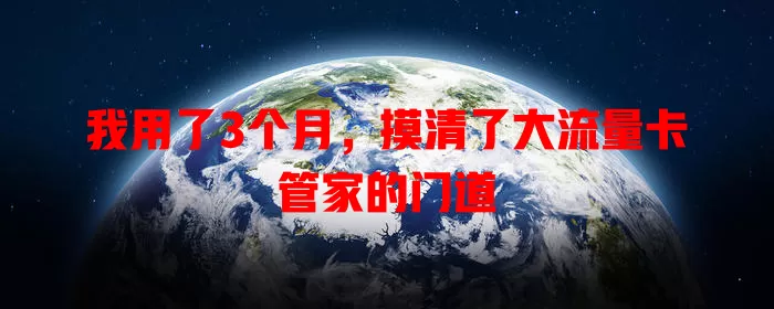 我用了3个月，摸清了大流量卡管家的门道