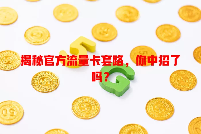 揭秘官方流量卡套路，你中招了吗？