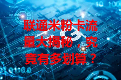 联通米粉卡流量大揭秘，究竟有多划算？