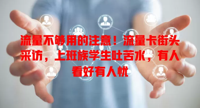 流量不够用的注意！流量卡街头采访，上班族学生吐苦水，有人看好有人忧