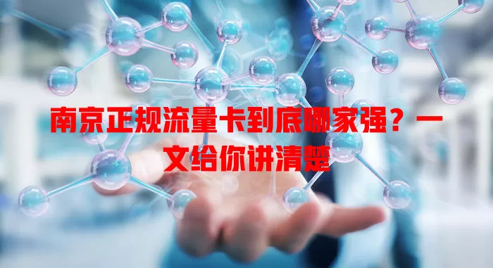 南京正规流量卡到底哪家强？一文给你讲清楚