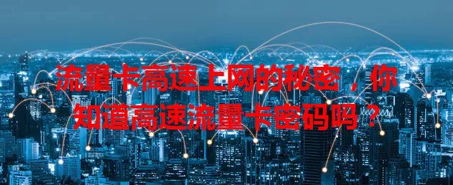 流量卡高速上网的秘密，你知道高速流量卡密码吗？