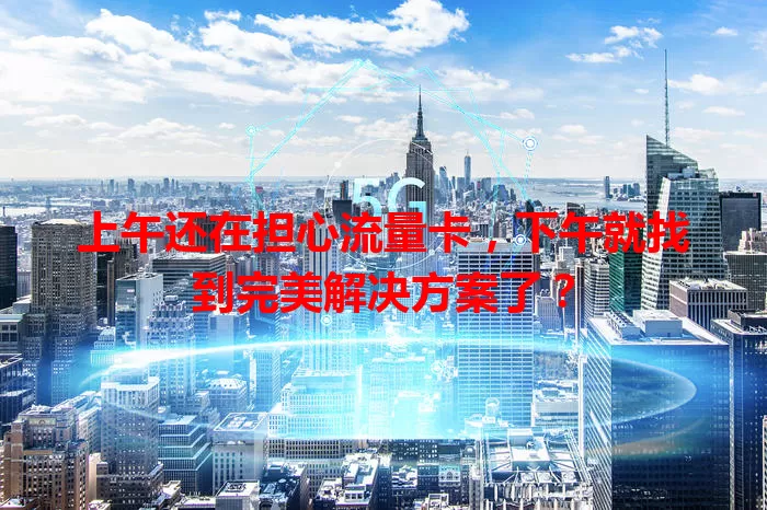 上午还在担心流量卡，下午就找到完美解决方案了？