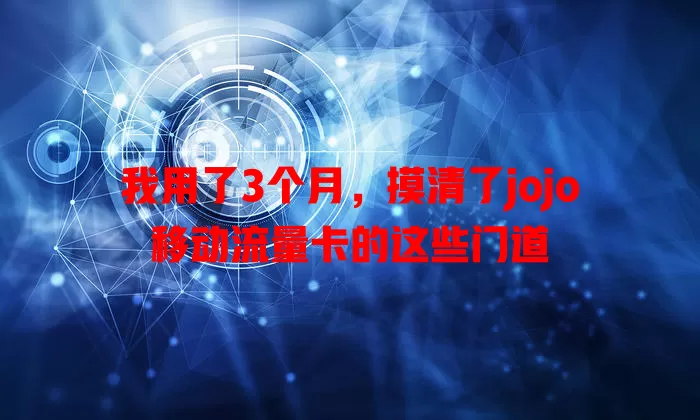 我用了3个月，摸清了jojo移动流量卡的这些门道