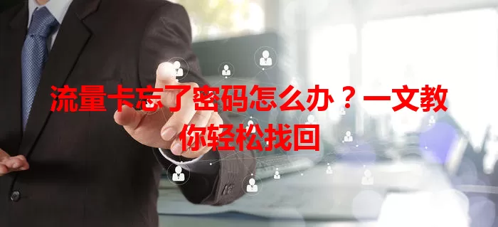 流量卡忘了密码怎么办？一文教你轻松找回